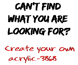 Can't find  what you are  looking for? Create your own  acrylic-3868