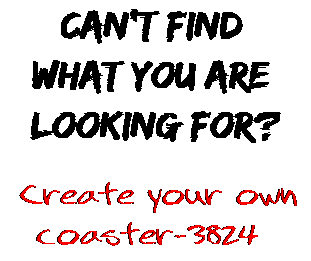 Can't find  what you are  looking for? Create your own  coaster-3824