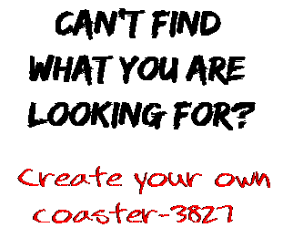 Can't find  what you are  looking for? Create your own  coaster-3827