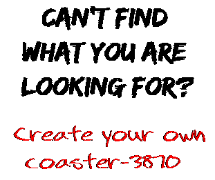 Can't find  what you are  looking for? Create your own  coaster-3870