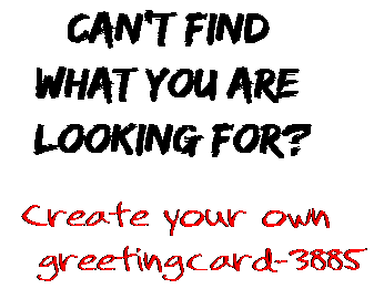 Can't find  what you are  looking for? Create your own  greetingcard-3885