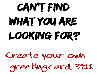 Can't find  what you are  looking for? Create your own  greetingcard-3911