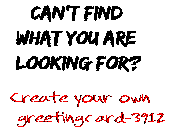 Can't find  what you are  looking for? Create your own  greetingcard-3912