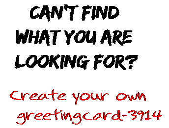 Can't find  what you are  looking for? Create your own  greetingcard-3914